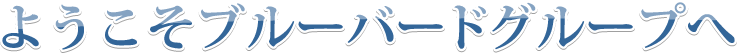 ようこそブルーバードグループへ